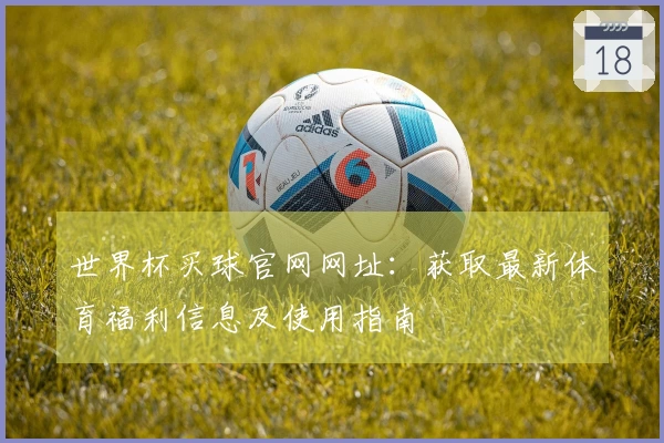世界杯买球官网网址：获取最新体育福利信息及使用指南