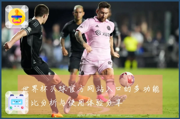 世界杯买球官方网站入口的多功能对比分析与使用体验分享